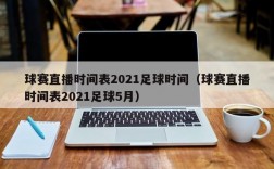 球赛直播时间表2021足球时间（球赛直播时间表2021足球5月）