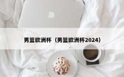 男篮欧洲杯（男篮欧洲杯2024）