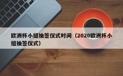 欧洲杯小组抽签仪式时间（2020欧洲杯小组抽签仪式）