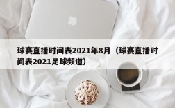 球赛直播时间表2021年8月（球赛直播时间表2021足球频道）