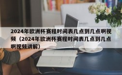 2024年欧洲杯赛程时间表几点到几点啊视频（2024年欧洲杯赛程时间表几点到几点啊视频讲解）