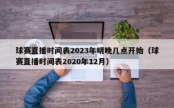 球赛直播时间表2023年明晚几点开始（球赛直播时间表2020年12月）